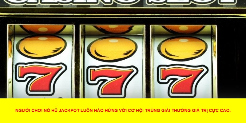 Lý Do Nổ Hũ Jackpot Thu Hút Người Chơi