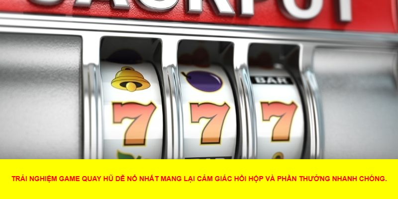 Game Quay Hũ Dễ Nổ Nhất Là Gì?